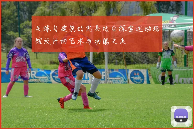 足球与建筑的完美结合探索运动场馆设计的艺术与功能之美